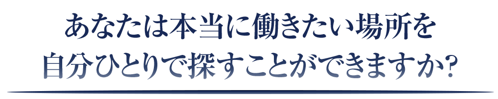 あなたは本当に働きたい場所を自分ひとりで探すことができますか？
